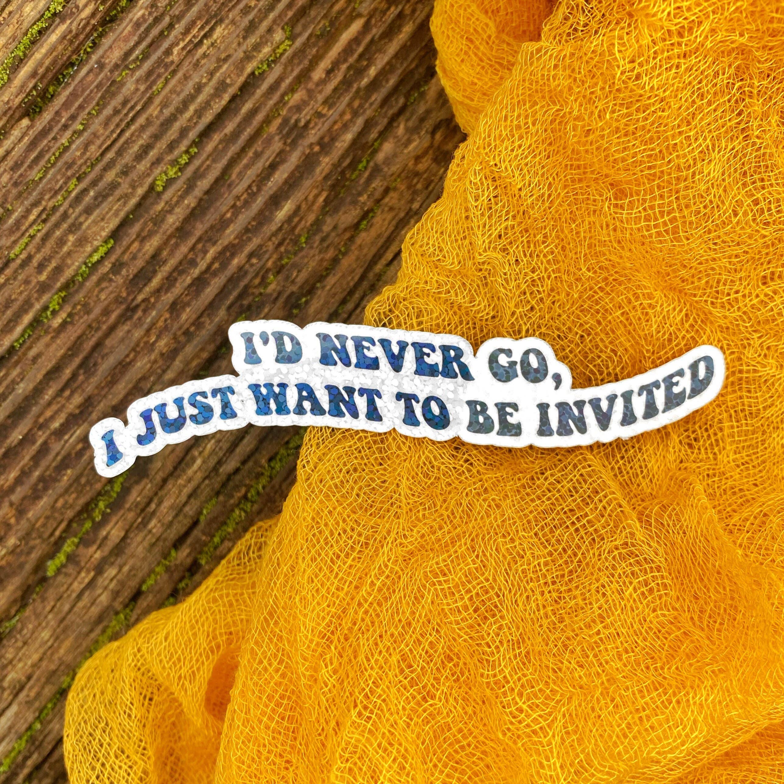 I'd Never Go Just Want To Be Invited Sticker