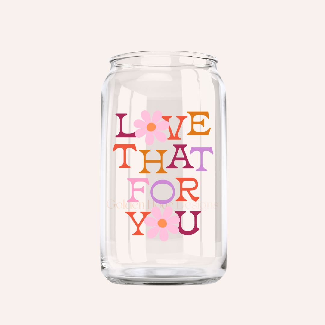 Love That For You Glass Can Cup - 16oz