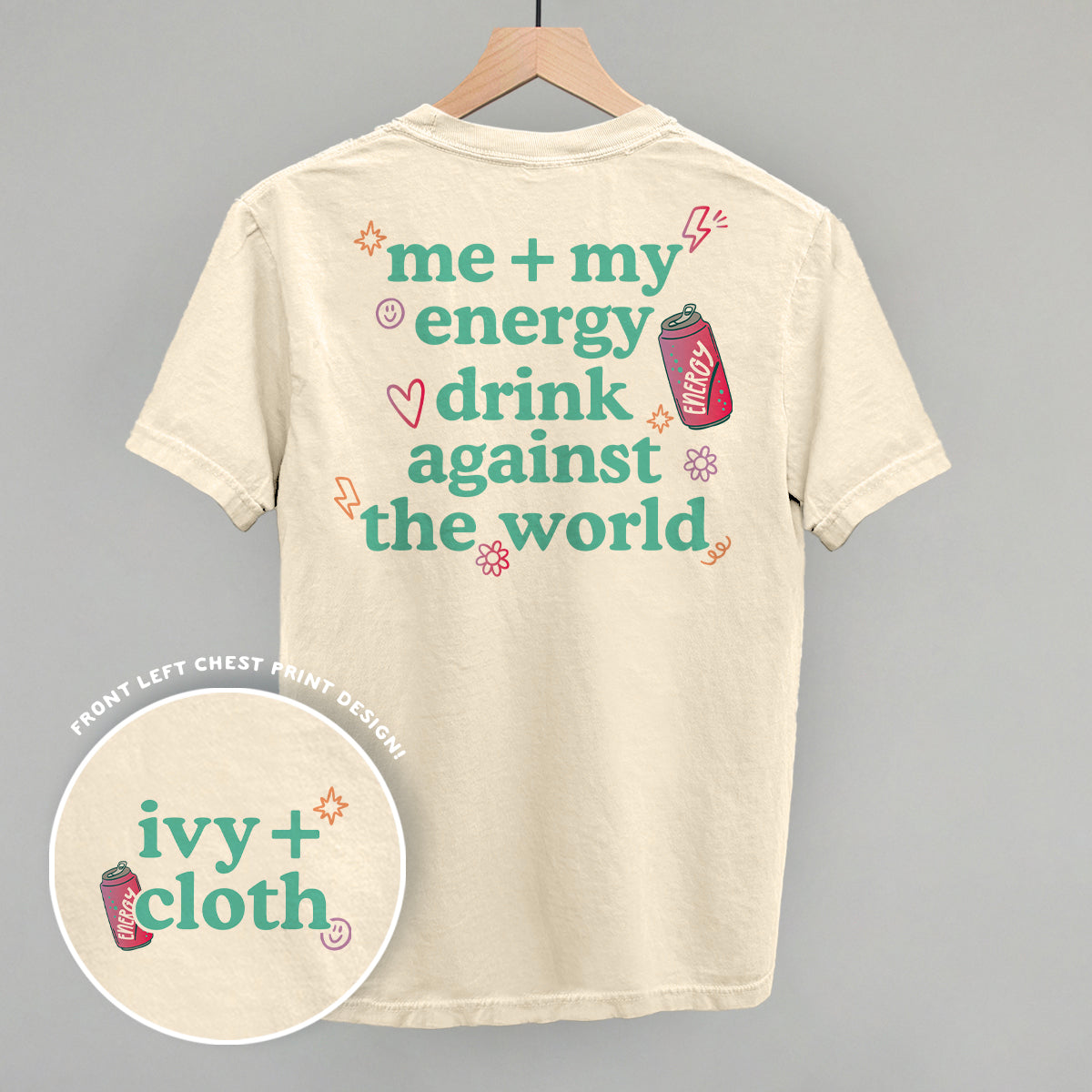 Me + My Energy Drink Against The World (Back Print) - Comfort Colors Tee, Blossom - Bexa Boutique