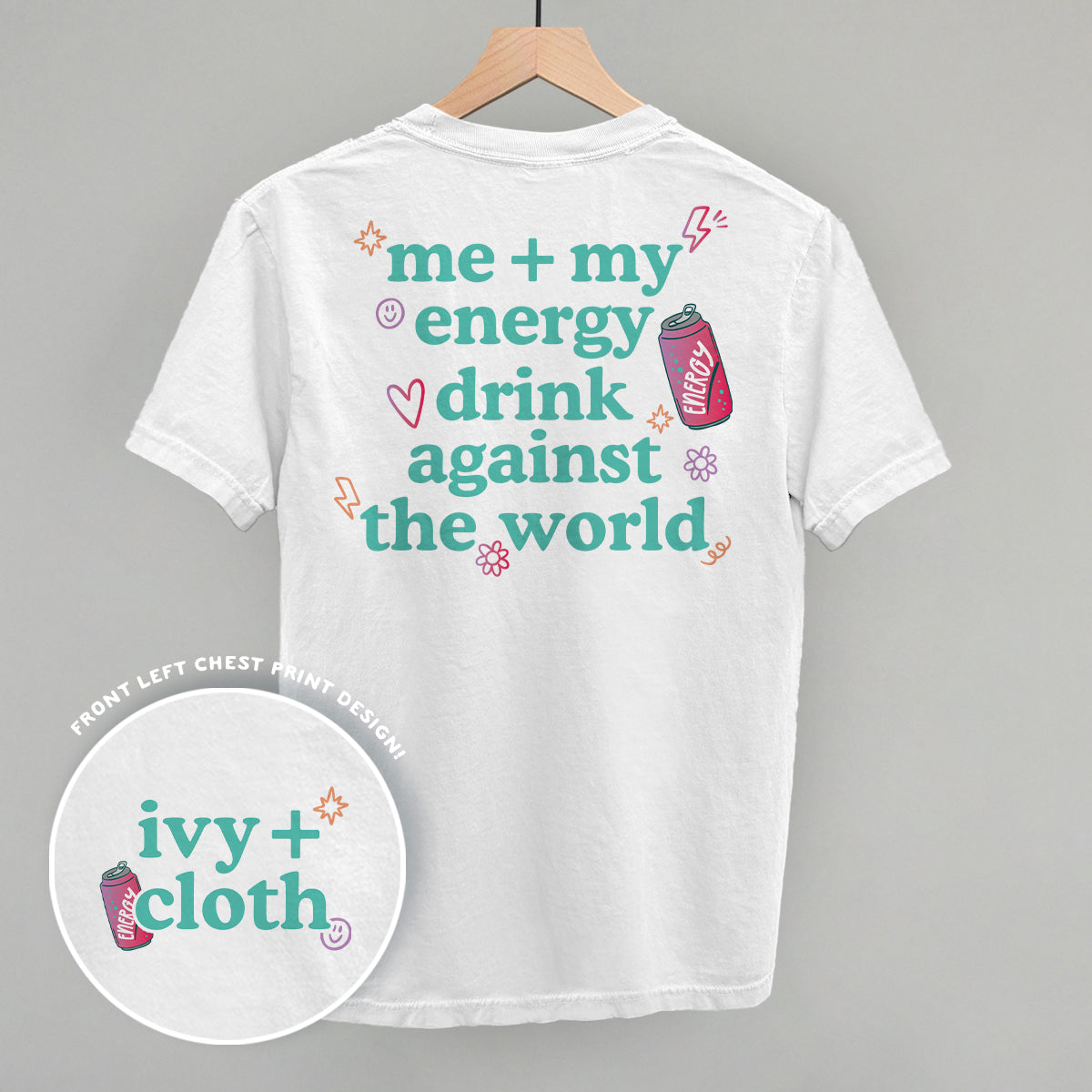 Me + My Energy Drink Against The World (Back Print) - Comfort Colors Tee, Blossom - Bexa Boutique